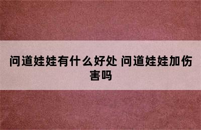 问道娃娃有什么好处 问道娃娃加伤害吗